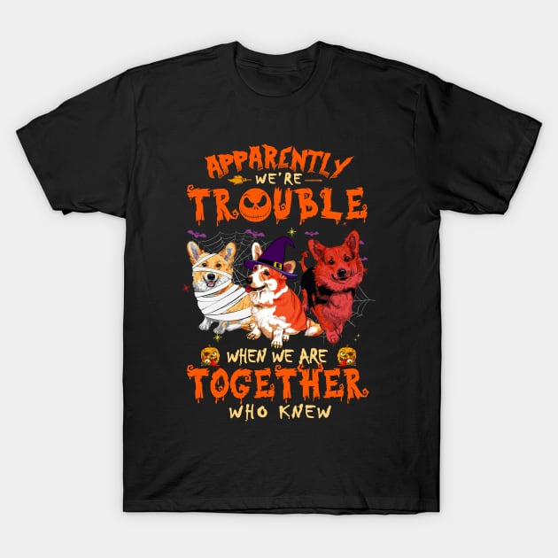 Apparently We're Trouble When We Are Together tshirt  Corgi Halloween T-Shirt T-Shirt by American Woman